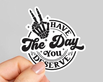 Have the Day You Deserve Waterproof Vinyl Sticker, Skeleton Halloween Sticker, Sarcastic Funny Stickers, Laptop Decal, Water Bottle Sticker