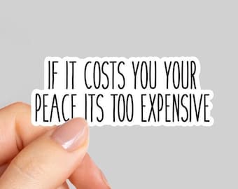 If It Costs You Your Peace Its Too Expensive, Funny Sticker, Motivational Stickers, Tumbler sticker, Water bottle sticker, Laptop sticker