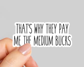 That’s Why They Pay Me The Medium Bucks Sticker, Funny Work Sticker, Coworker Gift, Office Humor Decal, Sarcastic Employee Sticker