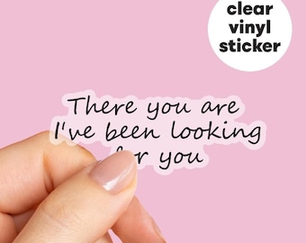 There You Are I’ve Been Looking For You clear vinyl Sticker, ACOTAR Sticker, Fantasy Romance, Book Club Sticker, Reader Sticker
