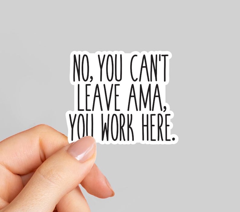 No you can't leave ama you work here Sticker, Funny coworker Sticker, Funny Nurse sticker, Nursing student, RN gift, Doctor coworker gift image 1