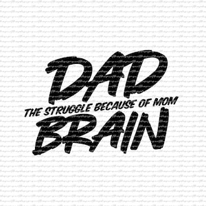 May include: Black and white graphic text design that reads "Dad the struggle because of mom brain".