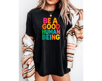 Be A Good Human Being T-Shirt: Colorful Positive Message Tee, Kindness Graphic Shirt