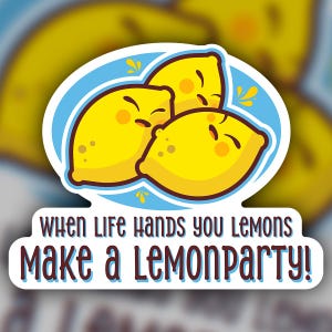 May include: A sticker with three yellow lemons with faces on a blue background. The text "when life hands you lemons make a lemon party!" is below the lemons.