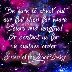 May include: A colorful galaxy background with the text "Be sure to check out our full shop for more Colors and lengths! Or contact us for a custom order Sisters of the Moon Design"