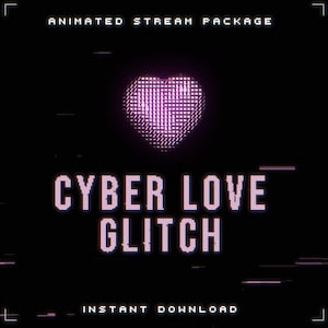May include: A digital graphic with the text "ANIMATED STREAM PACKAGE" at the top and "CYBER LOVE GLITCH" in the center. A pixelated heart is above the text. The words "INSTANT DOWNLOAD" are at the bottom. The background is black.