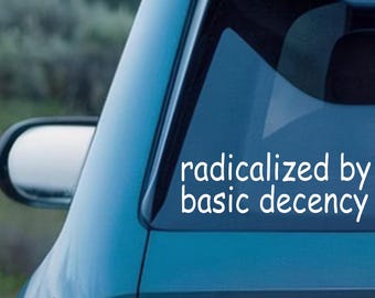 Radicalized by Basic Decency Vinyl Decal,Empathy & Compassion Sticker,Car/Laptop/Window/Bottle Decal,Multiple Colors Available,Anti 47 MAGA