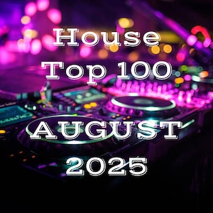 House Top 100 augusti 2025 (MP3-format 320 kbps) 100 DJ-vänliga låtar i full längd, digital nedladdning