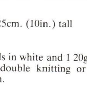 May include: Text on a white background reads: Size, Approx. 10in. tall. Materials: 2 20g. balls in white and 1 20g. ball in black of double knitting or double cr&ecirc;pe yarn. The text describes the size and materials.