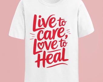 UniSex Nurse Appreciation t-shirt. Live to Care Love to Heal , Men's women's graphic tee