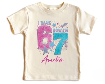 Custom 7th Birthday Girl Shirt, I Was 6 Now I'm 7 Birthday Shirt, 7 Year Old Girl Gift, 67 Birthday Girl Outfit, Six Seven Birthday Party