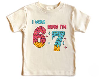 I Was 6 Now I'm 7 Birthday Shirt, 67 Birthday Shirt, Six Seven Birthday Shirt, 7th Birthday Shirt, 7 Year Old Girl Boy Gift