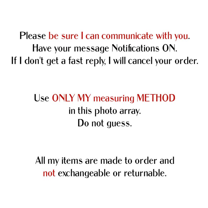 Please be sure I can communicate with you. Have your message Notifications ON. If I don't get a fast reply, I will cancel your order.