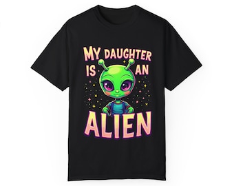My Daughter is an Alien T-shirt, Fun Alien Tee, Gift for Husband, Quirky Couple Shirt, Unisex Graphic Tee, Sci-Fi Enthusiast Apparel