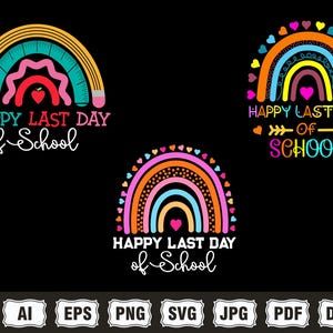 May include: Three colourful designs on a black background, each featuring a rainbow and the text "Happy Last Day of School." The designs include pencils, hearts, and arrows. The bottom of the image displays file type icons.