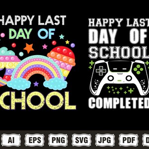May include: A black graphic design with the text "HAPPY LAST DAY OF SCHOOL" and "COMPLETED". The design includes a rainbow, unicorn, and a game controller. The image also includes file type icons.