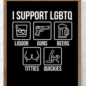 May include: A black rectangular wall art print with a white frame featuring the text I SUPPORT LGBTQ above five white icons and labels: a glass of liquor, a handgun, a beer mug, a pair of breasts, and a couple in a sexual position.