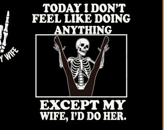 Funny Husband Wife PNG, Today I Don’t Feel Like Doing Anything Except My Wife SVG, I'll Do Her png, Wedding Anniversary Sublimation Design