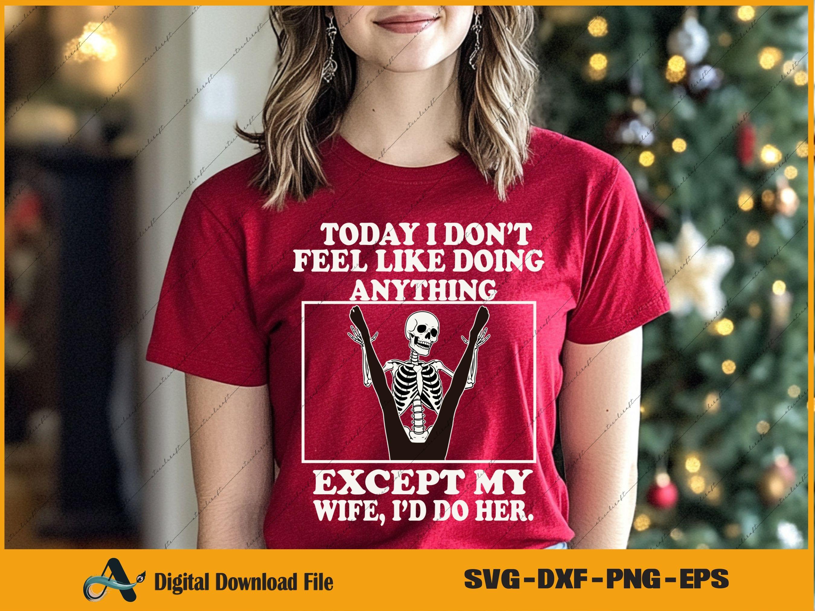 Funny Husband Wife PNG, Today I Don’t Feel Like Doing Anything Except ...