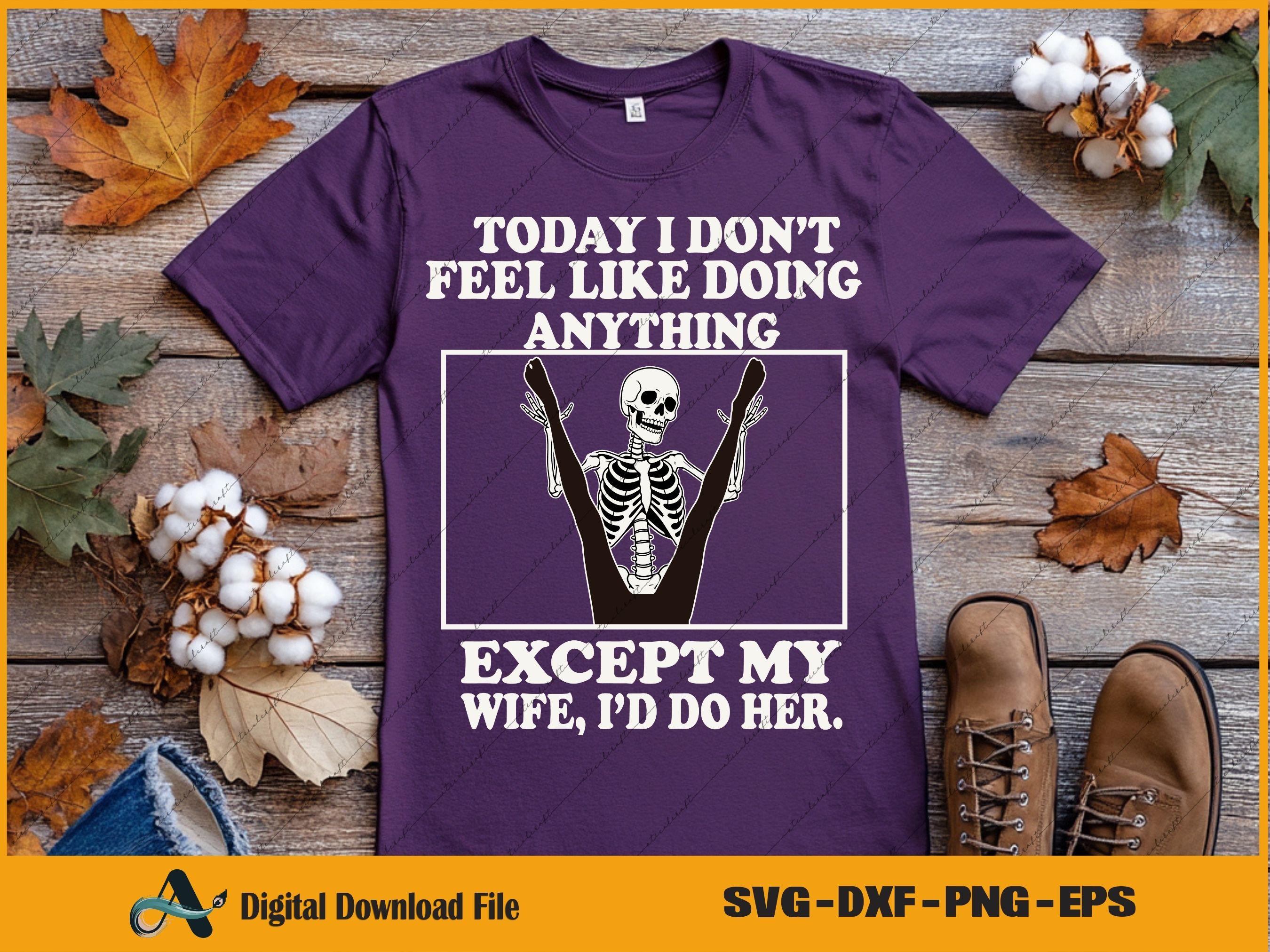 Funny Husband Wife PNG, Today I Don’t Feel Like Doing Anything Except ...