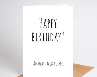 Funny Happy Birthday Card: "Anyways Back to Me" (Digital Download, PDF & PNG)