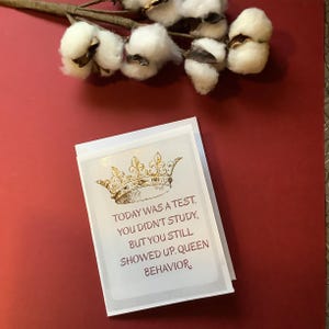Handmade Foiled Encouragement Greeting Card. " Today Was A Test. You Didn't Study, Buy You Still Showed up. Queen Behavior. BFF card!