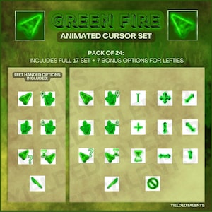 May include: A set of 24 animated computer mouse cursors in a green fire design. The cursors include a variety of shapes, including arrows, hands, and a plus sign. The text "GREEN FIRE ANIMATED CURSOR SET" is at the top of the image. The text "PACK OF 24: INCLUDES FULL 17 SET + 7 BONUS OPTIONS FOR LEFTIES" is below the title. The text "LEFT HANDED OPTIONS INCLUDED" is in the upper left corner of the image. The text "YIELDEDTALENTS" is in the lower right corner of the image.