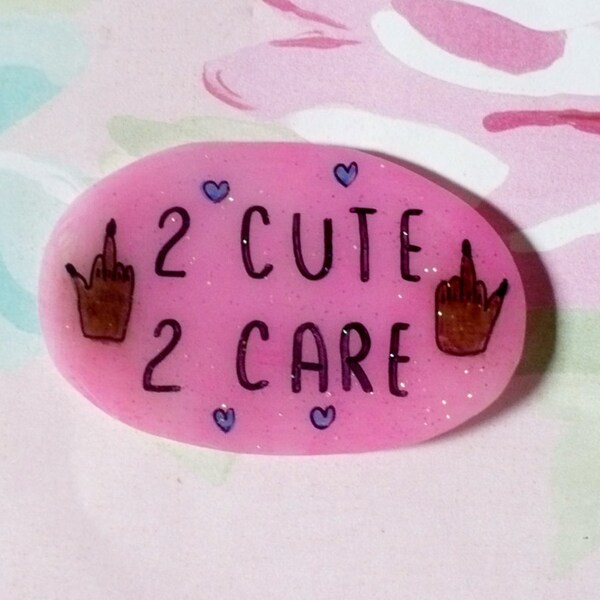 2 cute 2 care brooch, badass pin, rad brooch, pink pin, feminist pin