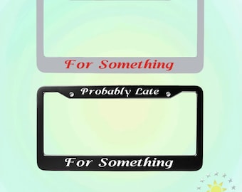 License Plate Frame,Probably Late For Something,Vintage Car Accessory,Custom Car Tag Frame,Funny Car Accessory,Gift for Car Enthusiasts