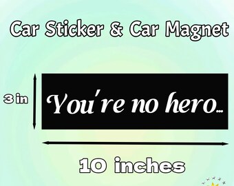 You're no hero|Car/Bumper Sticker & Magnet|Hero Vinyl Sticker|Funny Humorous Sticker/Magnet|Car Accessory|Perfect Gift for Car Lover|10"X3"