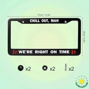 May include: Black license plate frame with the text "CHILL OUT, MAN" and "WE'RE RIGHT ON TIME". The frame measures 12.2 inches long and 6.3 inches high. Includes mounting hardware.