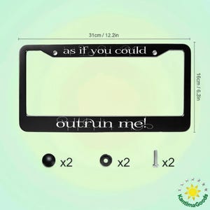 May include: Black license plate frame with the text "as if you could" at the top and "outrun me!" at the bottom. The frame measures 12.2 inches wide and 6.3 inches high. Includes mounting hardware.