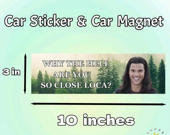 Why the hell are you so close loca?|Funny Emoji Car/Bumper Sticker and Magnet|Team Jacob  Vinyl Sticker/Magnet|Funny Gift for Car Accessory