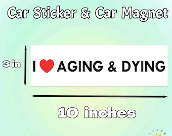 I Love Aging & Dying|Car/Bumper Sticker and Magnet|Dark Humor Vinyl Sticker|Edgy Car Accessory|10"X3"|Funny Gift for Cynical Humor Lovers