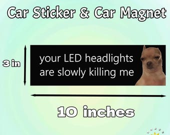Funny Meme Car/Bumper Sticker & Magnet|Your LED Headlights Are Slowly Killing Me|Chihuahua Vinyl Sticker|Gen Z Car Accessory|Gift for Friend