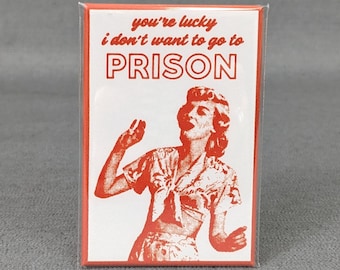 You're Lucky I Don't Want to Go to Prison | Dark Feminist Humor | Funny Letterpress Magnet