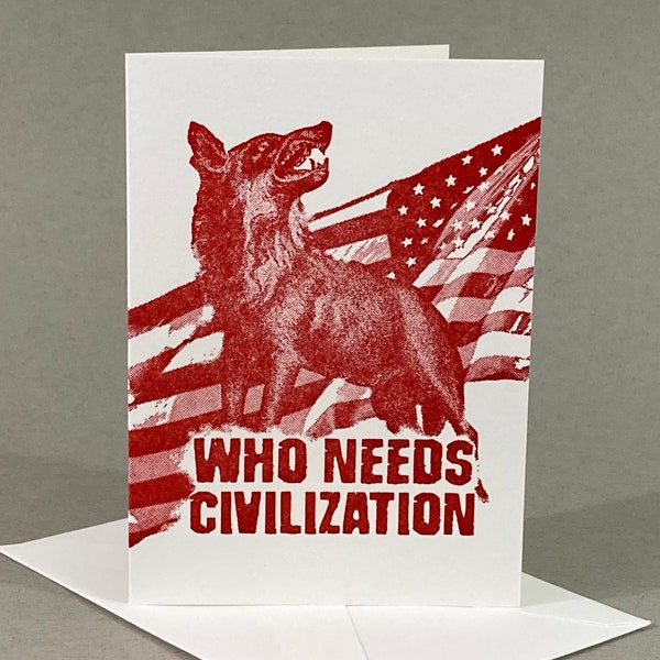 Who Needs Civilization? | Cynical Political Humor | Depressing Joke | Snarky Letterpress | Anti-Republican Art | Anti-SCOTUS Art