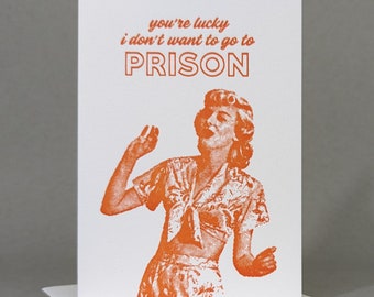 You're Lucky I Don't Want to Go to Prison | Dark Feminist Humor | Funny Letterpress Card