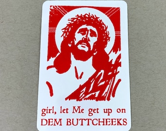 Sexy Jesus - Girl, Lemme Get Up on Dem Buttcheeks - funny sticker, blasphemy irreverent offensive absurd humor, waterproof sticker