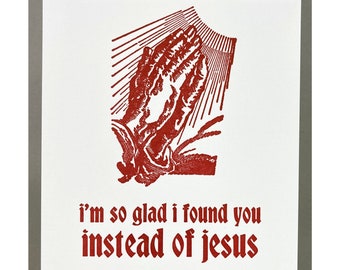 I'm So Glad I Found You Instead of Jesus - hilarious letterpress art print, religious humor, blasphemy, gift for partner best friend family