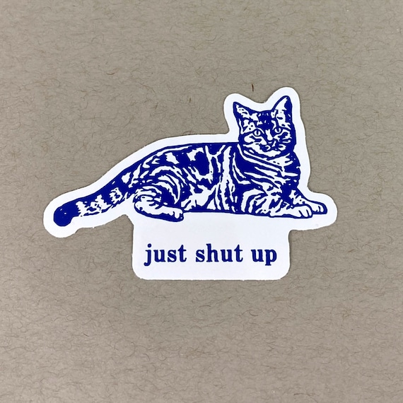 Just Shut Up | Funny Stickers | Funny Cat Sticker | Cat Stickers | Cat  Lover Gift | Offensive Sticker | Offensive Gift | Ridiculous Stickers