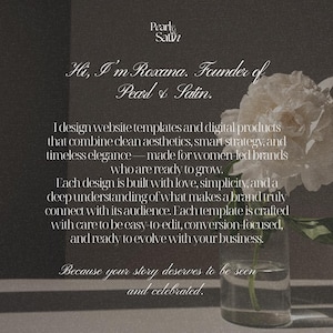 May include: A digital graphic with text and a white flower in a glass vase. The text reads "Pearl & Satin" and "Hi, I'm Roxana. Founder of Pearl & Satin." The text describes website templates and digital products.