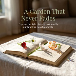 May include: An open book with glass botanical flowers in red, white, and orange. The text "A Garden That Never Fades" is at the top, with the text "Capture the light of every season with our timeless glass botanicals." below it.