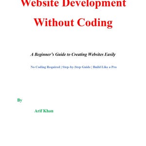 Puede incluir: Una tarjeta de t&iacute;tulo roja con el texto "Website Development Without Coding" en fuente grande y negrita. Debajo del t&iacute;tulo, el texto "A Beginner's Guide to Creating Websites Easily" est&aacute; en una fuente m&aacute;s peque&ntilde;a. El texto "No Coding Required | Step-by-Step Guide | Build Like a Pro" est&aacute; en una fuente a&uacute;n m&aacute;s peque&ntilde;a. El texto "By Arif Khan" est&aacute; en fuente verde en la parte inferior de la tarjeta.