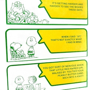 Pode incluir: Três painéis horizontais com desenhos de linhas verdes de personagens Peanuts e balões de fala amarelos. O texto diz: IT'S GETTING HARDER AND HARDER TO SEE THE MOVIES THESE DAYS, WHEN I SAID SIT, THAT'S NOT EXACTLY WHAT I HAD IN MIND, e YOU GOT SORT OF NERVOUS WHEN THAT LITTLE RED-HAIRED GIRL WALKED BY. YOU TIED YOUR PEANUT BUTTER SANDWICH INTO A KNOT!