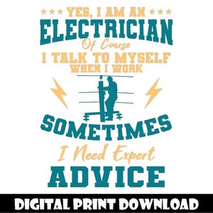May include: A teal and yellow graphic design on a white background. The text reads "YES, I AM AN ELECTRICIAN" and "I TALK TO MYSELF WHEN I WORK". A silhouette of an electrician is in the center. The bottom text says "DIGITAL PRINT DOWNLOAD".