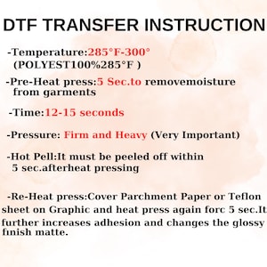 May include: A white background with black text that reads "DTF TRANSFER INSTRUCTION". Instructions include temperature, time, and pressure settings for heat pressing. The text also includes instructions for pre-heating, hot peel, and re-heating.