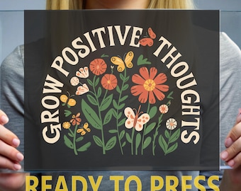 Grow Positive Thoughts DTF Transfer | Floral Positive Quote Shirt | Ready to Press Mental Health Design