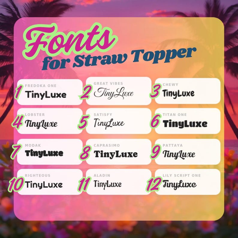 May include: A graphic showcasing various font styles for straw toppers. The image features a gradient background with palm trees. Each font style is displayed with the word "TinyLuxe" in different fonts, numbered 1 through 12.