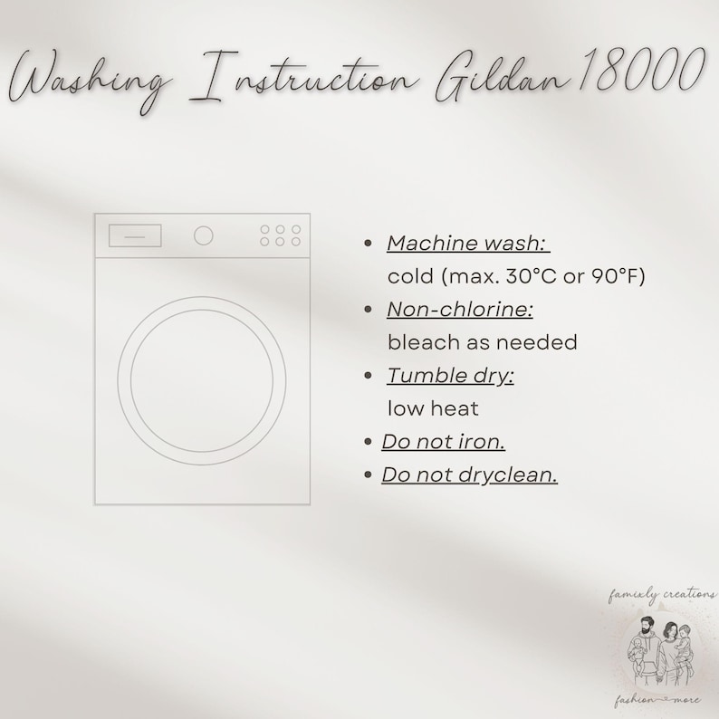 May include: A white graphic with washing instructions for Gildan 18000 apparel. The instructions include machine wash cold (max. 90&deg;F), non-chlorine bleach as needed, tumble dry low heat, do not iron, and do not dry clean.